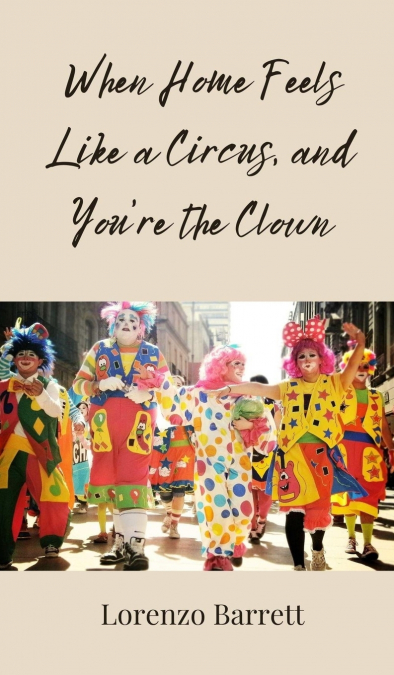 When Home Feels Like a Circus, and You’re the Clown