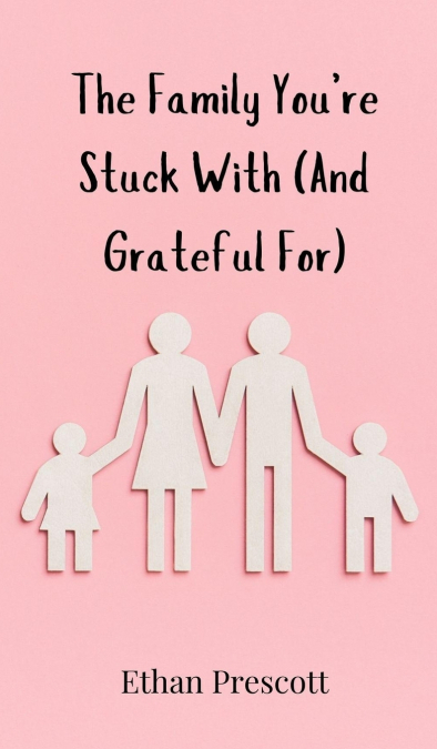 The Family You’re Stuck With (And Grateful For)