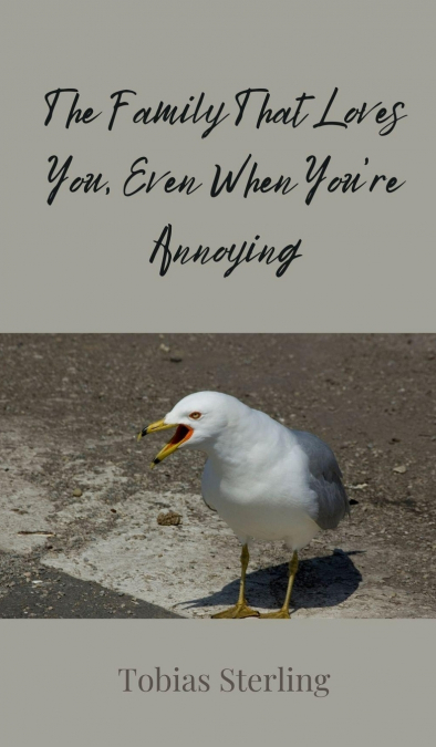 The Family That Loves You, Even When You’re Annoying