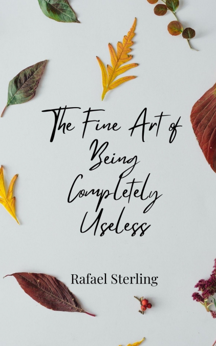 The Fine Art of Being Completely Useless