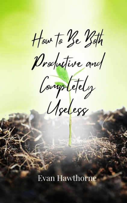 How to Be Both Productive and Completely Useless