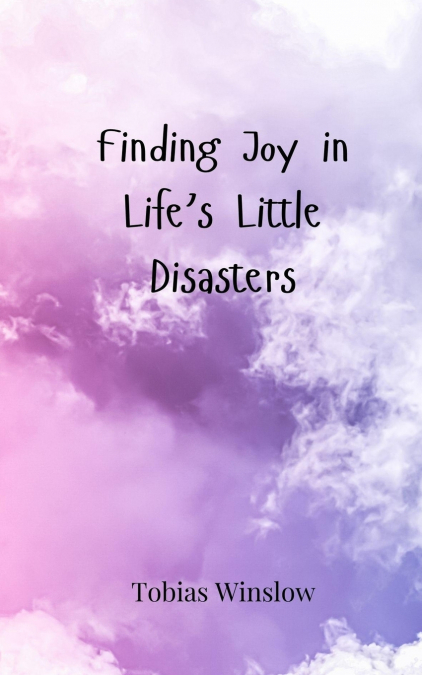 Finding Joy in Life’s Little Disasters