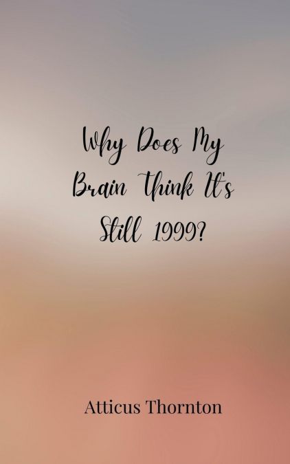 Why Does My Brain Think It’s Still 1999?