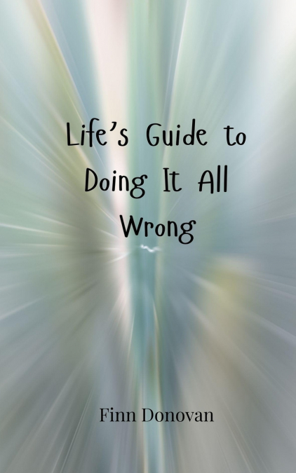 Life’s Guide to Doing It All Wrong