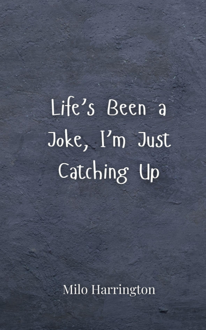 Life’s Been a Joke, I’m Just Catching Up