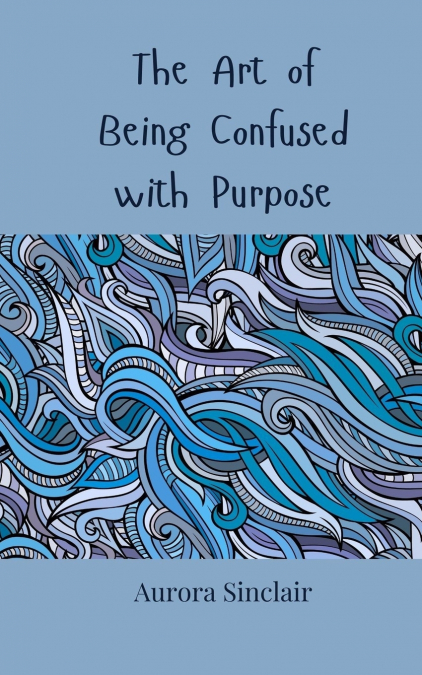 The Art of Being Confused with Purpose