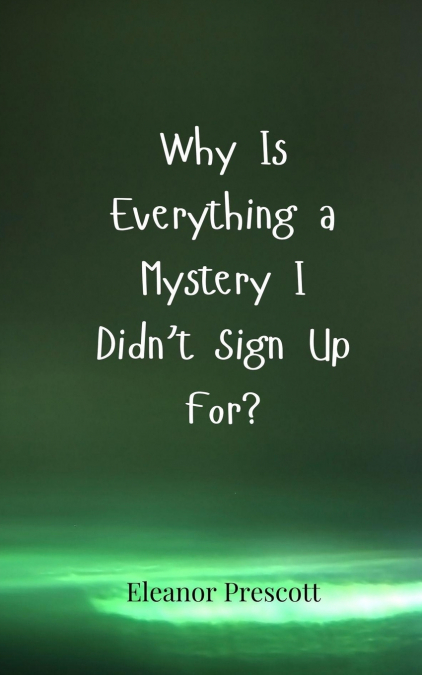 Why Is Everything a Mystery I Didn’t Sign Up For?