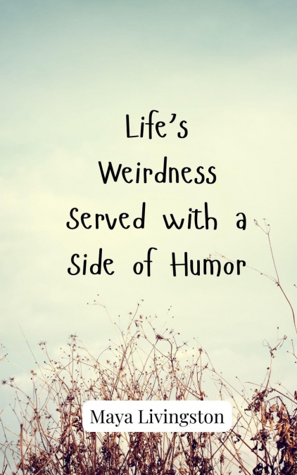 Life’s Weirdness Served with a Side of Humor