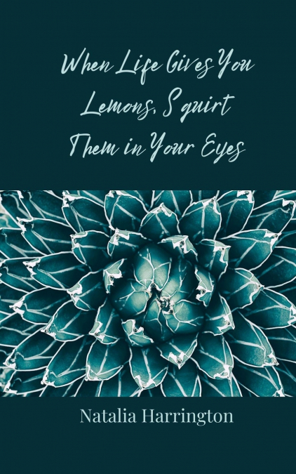 When Life Gives You Lemons, Squirt Them in Your Eyes