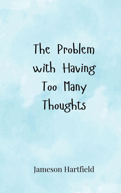 The Problem with Having Too Many Thoughts
