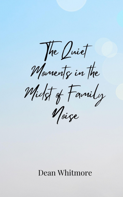 The Quiet Moments in the Midst of Family Noise