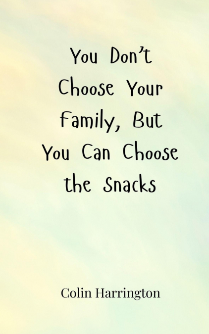 You Don’t Choose Your Family, But You Can Choose the Snacks