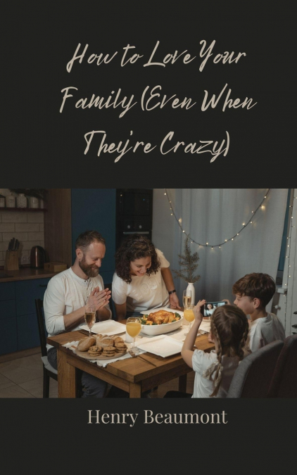 How to Love Your Family (Even When They’re Crazy)