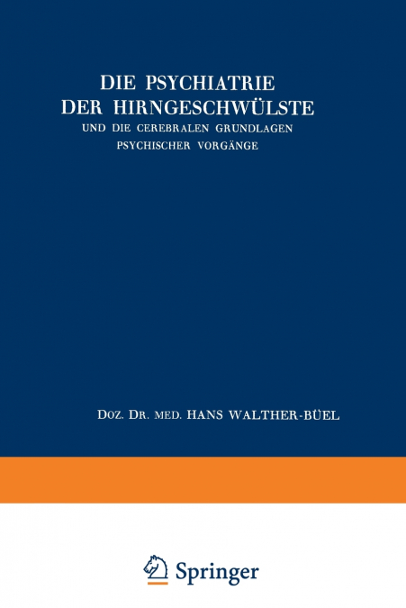 Die Psychiatrie Der Hirngeschwulste Und Die Cerebralen Grundlagen Psychischer Vorgange
