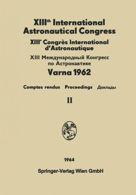 XIIIth International Astronautical Congress Varna 1962 / XIIIe Congrès International D’Astronautique