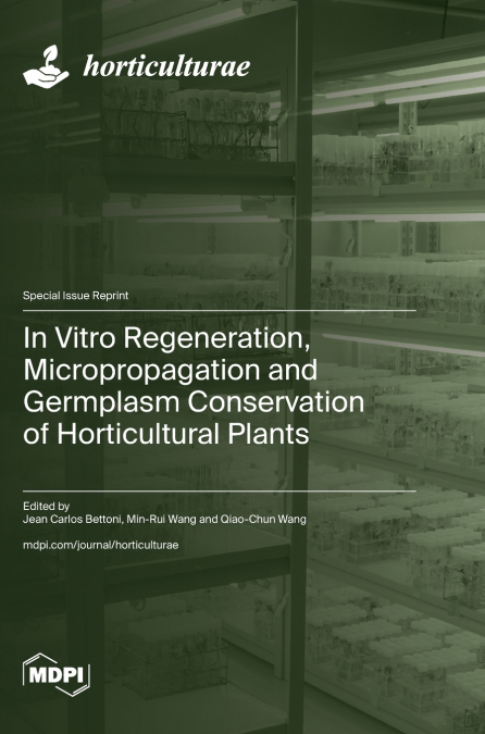In Vitro Regeneration, Micropropagation and Germplasm Conservation of Horticultural Plants