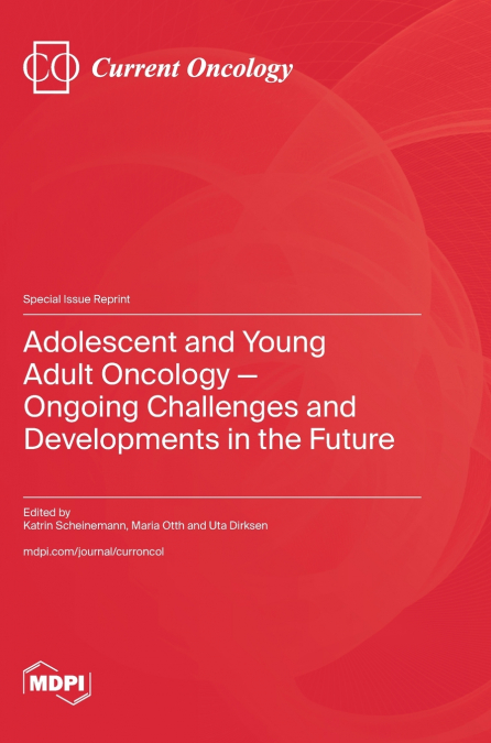 Adolescent and Young Adult Oncology-Ongoing Challenges and Developments in the Future