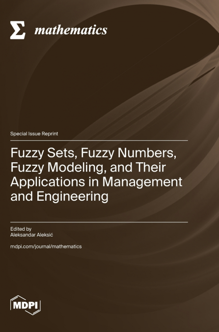 Fuzzy Sets, Fuzzy Numbers, Fuzzy Modeling, and Their Applications in Management and Engineering