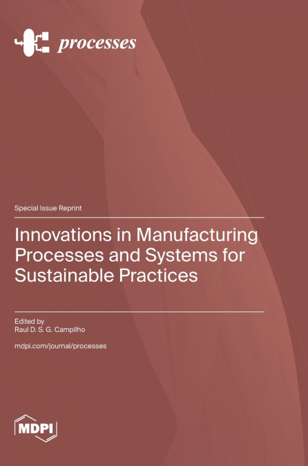 Innovations in Manufacturing Processes and Systems for Sustainable Practices