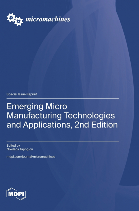 Emerging Micro Manufacturing Technologies and Applications, 2nd Edition
