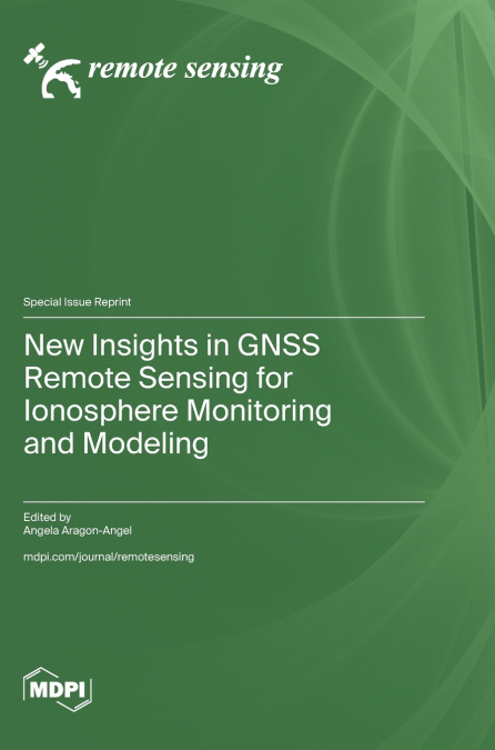 New Insights in GNSS Remote Sensing for Ionosphere Monitoring and Modeling