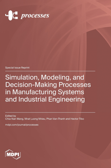 Simulation, Modeling, and Decision-Making Processes in Manufacturing Systems and Industrial Engineering