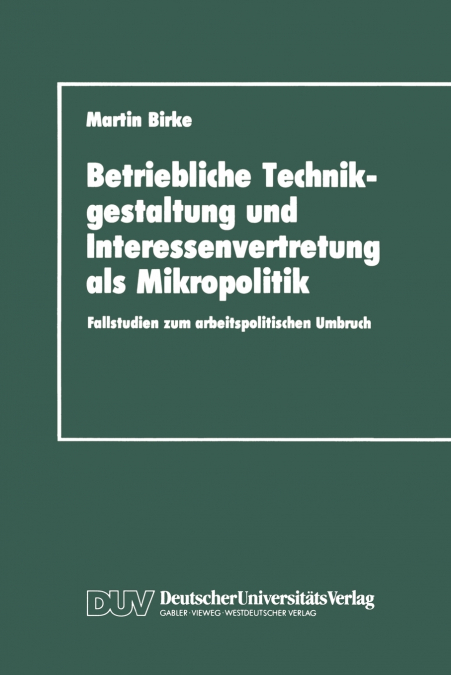Betriebliche Technikgestaltung und Interessenvertretung als Mikropolitik