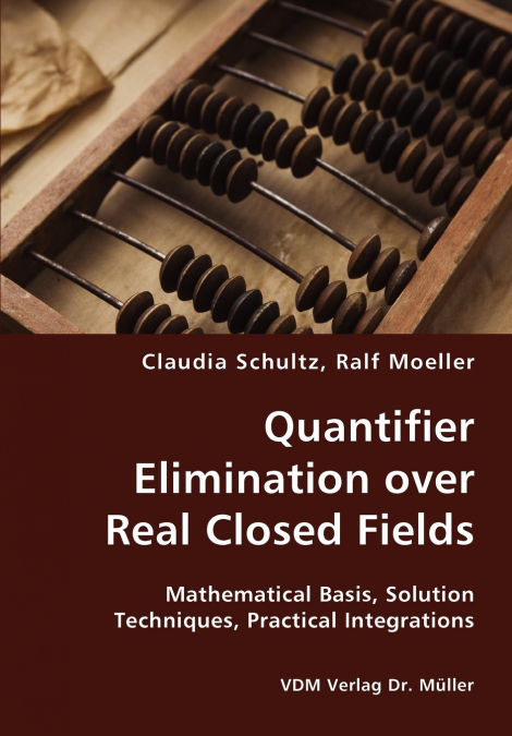 Quantifier Elimination over Real Closed Fields- Mathematical Basis, Solution Techniques, Practical Integrations