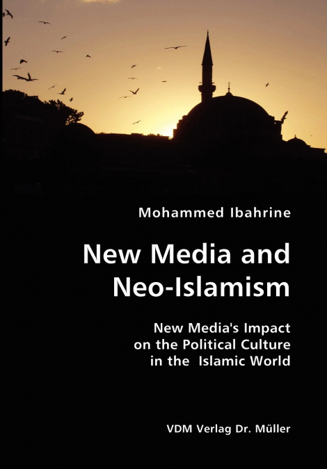New Media and Neo-Islamism- New Media’s Impact on the Political Culture in the Islamic World