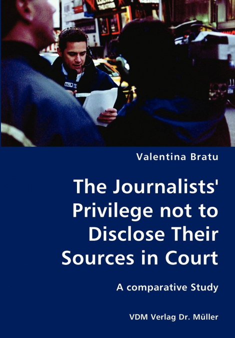 The Journalists’ Privilege not to Disclose Their Sources in Court- A comparative Study