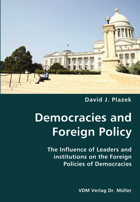 Democracies and Foreign Policy- The Influence of Leaders and institutions on the Foreign Policies of Democracies