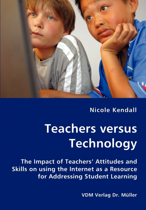 Teachers versus Technology - The Impact of Teachers’ Attitudes and Skills on using the Internet as a Resource for Addressing Student Learning