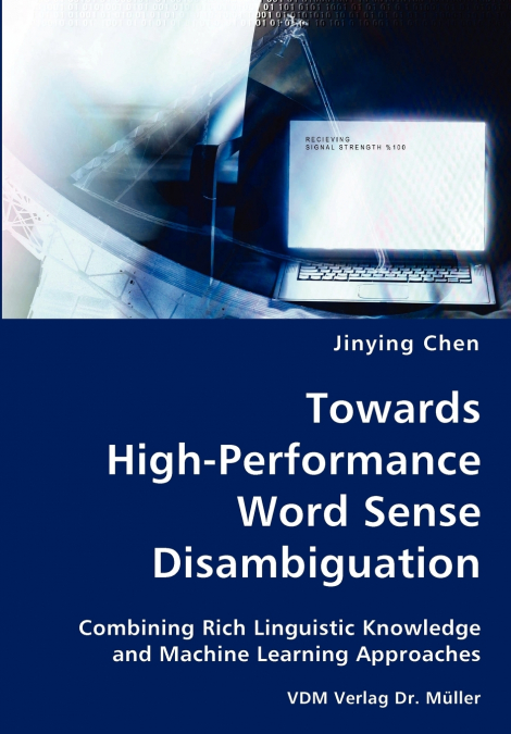 Towards High-Performance Word Sense Disambiguation- Combining Rich Linguistic Knowledge and Machine Learning Approaches