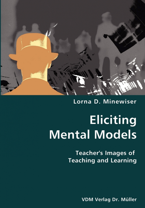 Eliciting Mental Models- Teacher’s Images of Teaching and Learning