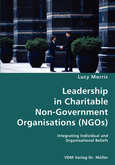 Leadership in Charitable Non-Government Organisations (NGOs)- Integrating Individual and Organisational Beliefs
