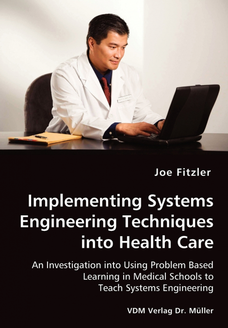 Implementing Systems Engineering Techniques into Health Care - An Investigation into Using Problem Based Learning in Medical Schools to Teach Systems Engineering
