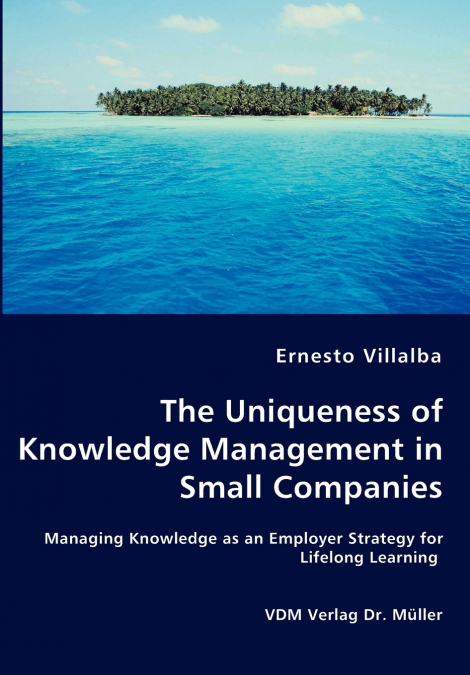 The Uniqueness of Knowledge Management in Small Companies - Managing Knowledge as an Employer Strategy for Lifelong Learning