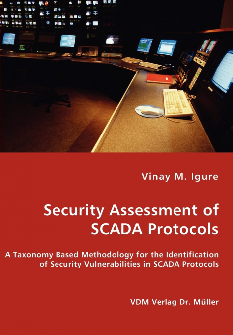 Security Assessment of SCADA Protocols - A Taxonomy Based Methodology for the Identification of Security Vulnerabilities in SCADA Protocols