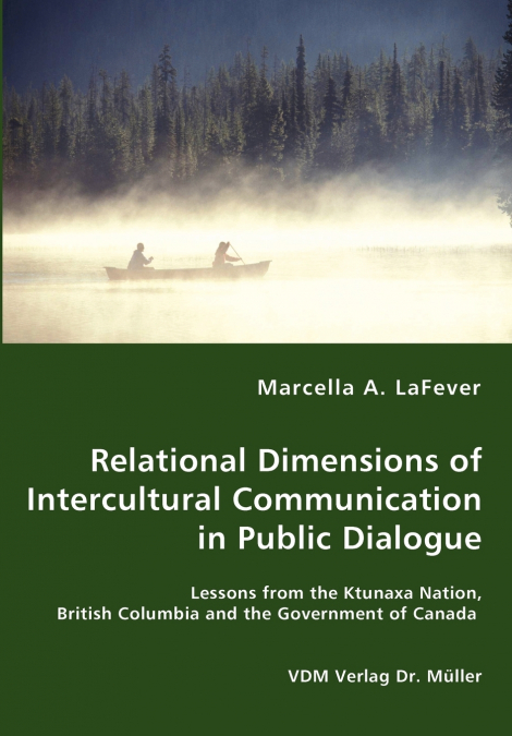 Relational Dimensions of Intercultural Communication in Public Dialogue - Lessons from the Ktunaxa Nation, British Columbia and the Government of Canada