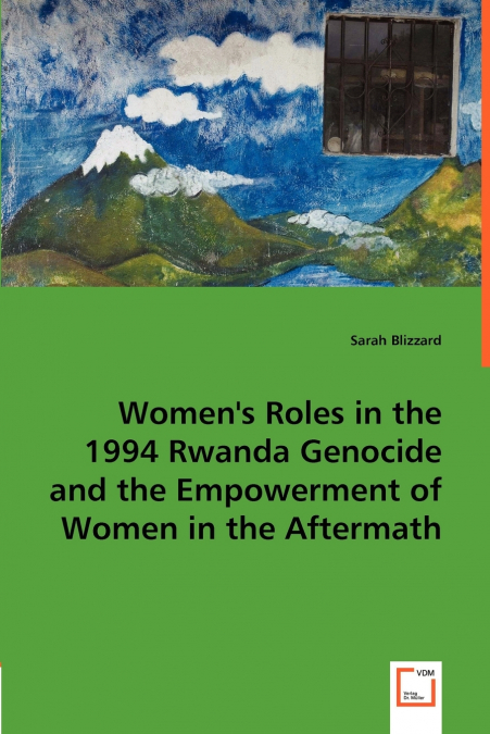 Women’s Roles in the 1994 Rwanda Genocide and the Empowerment of Women in the Aftermath