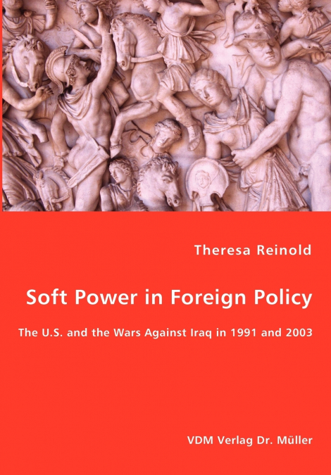 Soft Power in Foreign Policy - The U.S. and the Wars Against Iraq in 1991 and 2003