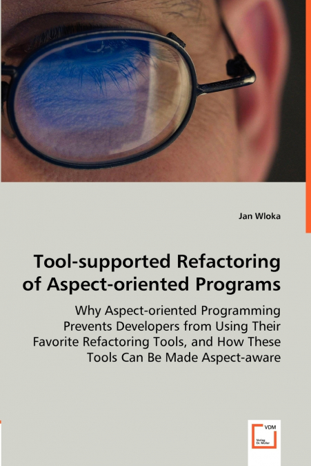 Tool-supported Refactoring of Aspect-oriented Programs - Why Aspect-oriented Programming Prevents Developers from Using Their Favorite Refactoring Tools, and How These Tools Can Be Made Aspect-aware