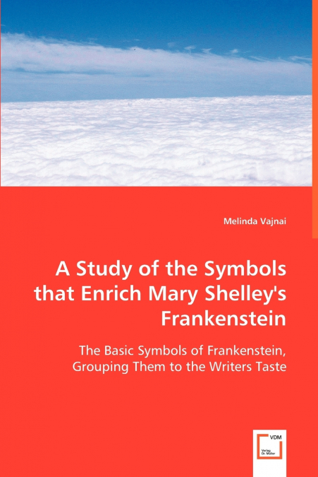 A Study of the Symbols that Enrich Mary Shelley’s Frankenstein