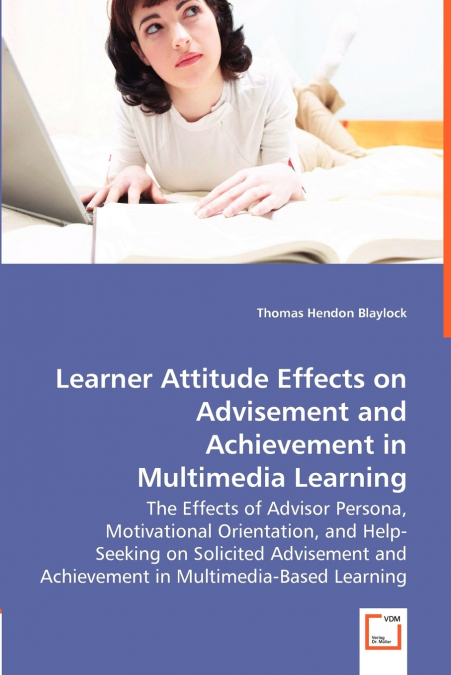 Learner Attitude Effects on Advisement and Achievement in - The Effects of Advisor Persona, Motivational Orientation, and Help-Seeking on Solicited Advisement and Achievement in Multimedia-Based Learn