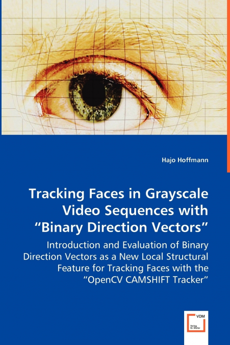 Tracking Faces in Grayscale Video Sequences with 'Binary Direction Vectors' - Introduction and Evaluation of Binary Direction Vectors as a New Local Structural Feature for Tracking Faces with the 'Ope