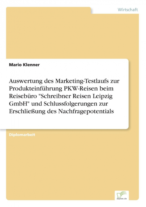Auswertung des Marketing-Testlaufs zur Produkteinführung PKW-Reisen beim Reisebüro 'Schreibner Reisen Leipzig GmbH' und Schlussfolgerungen zur Erschließung des Nachfragepotentials