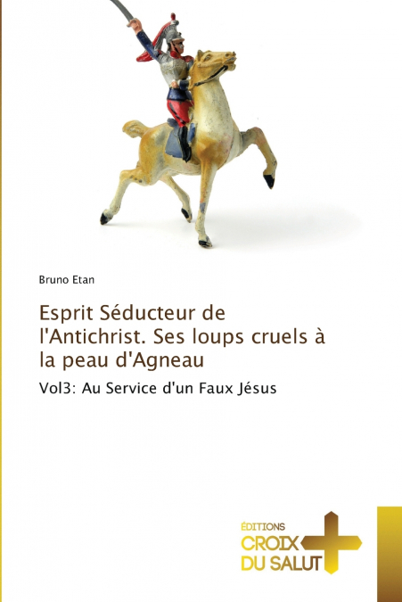 Esprit Séducteur de l’Antichrist. Ses loups cruels à la peau d’Agneau