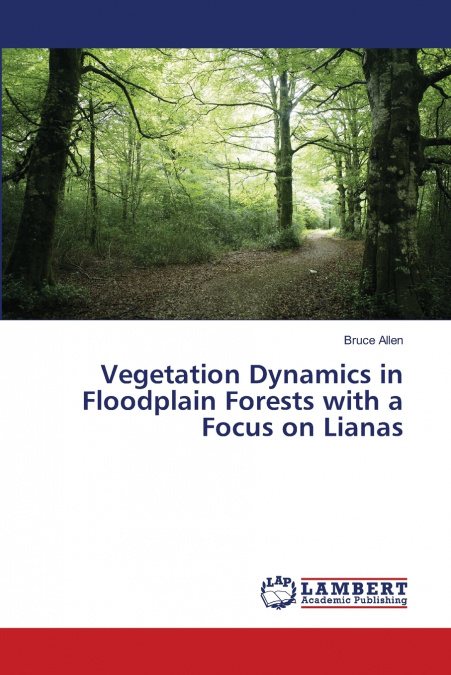 Vegetation Dynamics in Floodplain Forests with a Focus  on Lianas