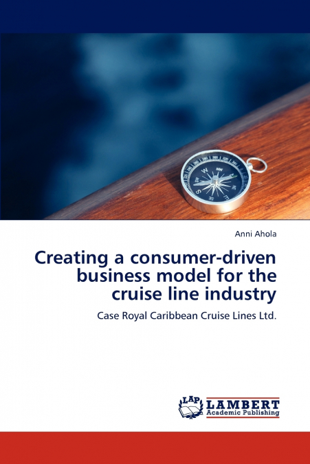 Creating a Consumer-Driven Business Model for the Cruise Line Industry