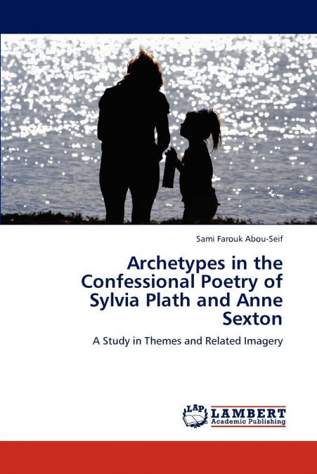 Archetypes in the Confessional Poetry of Sylvia Plath and Anne Sexton